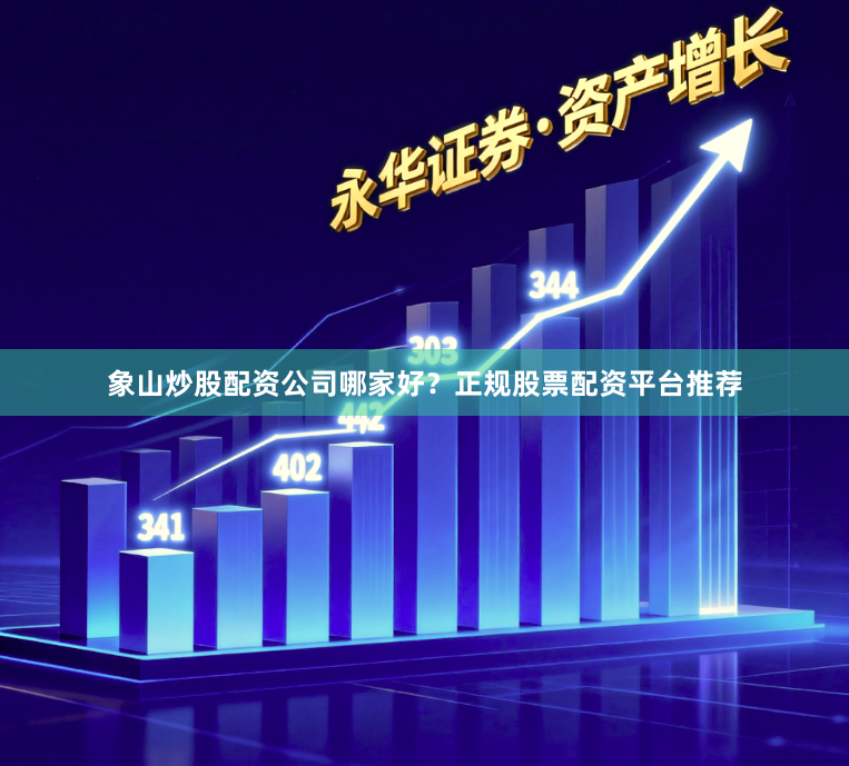 象山炒股配资公司哪家好？正规股票配资平台推荐