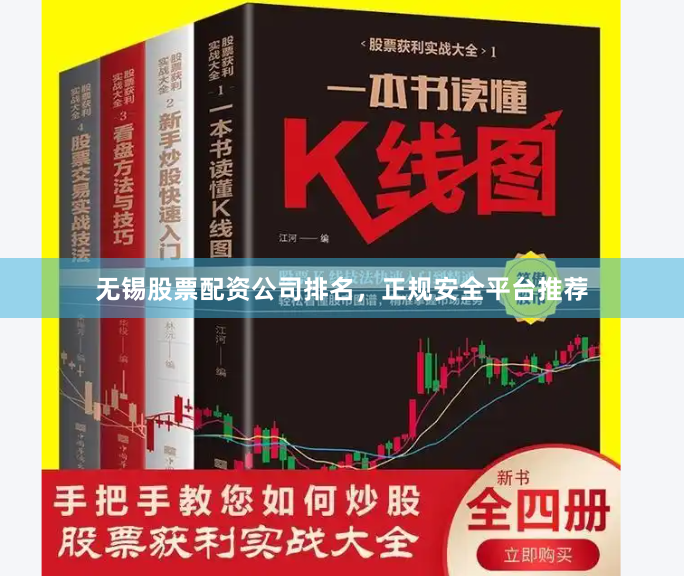 无锡股票配资公司排名，正规安全平台推荐